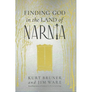 Finding God In The Land Of Narnia By Kurt Bruner & Jim Ware